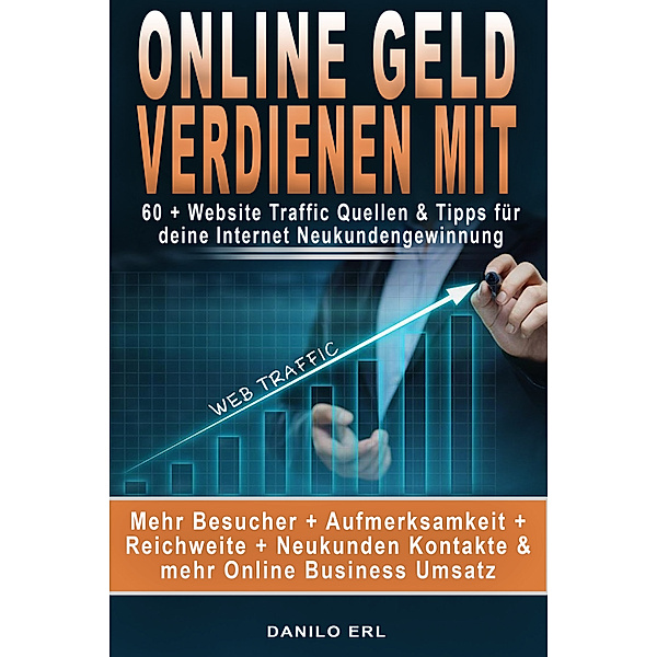 Online Geld verdienen mit: 60 + Website Traffic Quellen & Tipps für deine Internet Neukundengewinnung, Danilo Erl