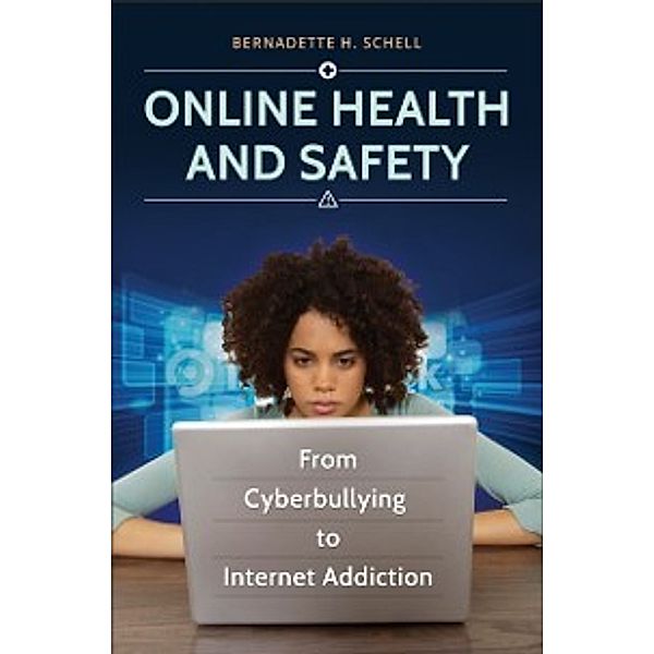 Online Health and Safety: From Cyberbullying to Internet Addiction, Bernadette H. Schell