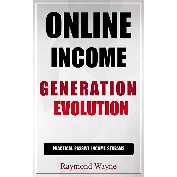 Online Income Generation Evolution, Raymond Wayne