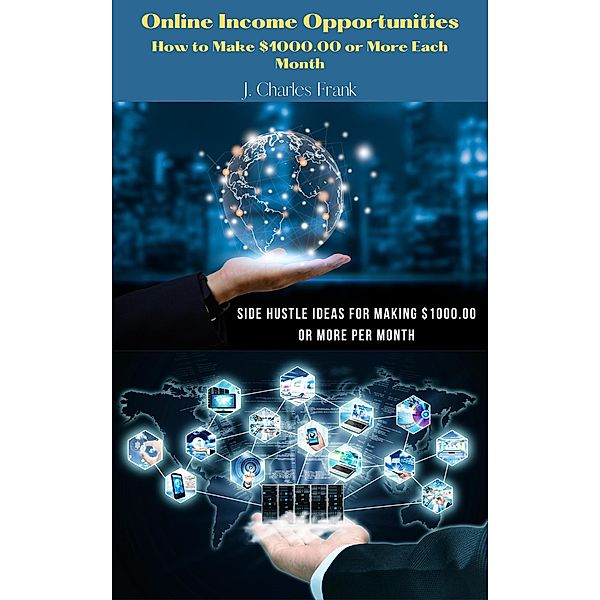 Online Income Opportunities: How to Make $1000.00 or More Each Month, J. Charles Frank