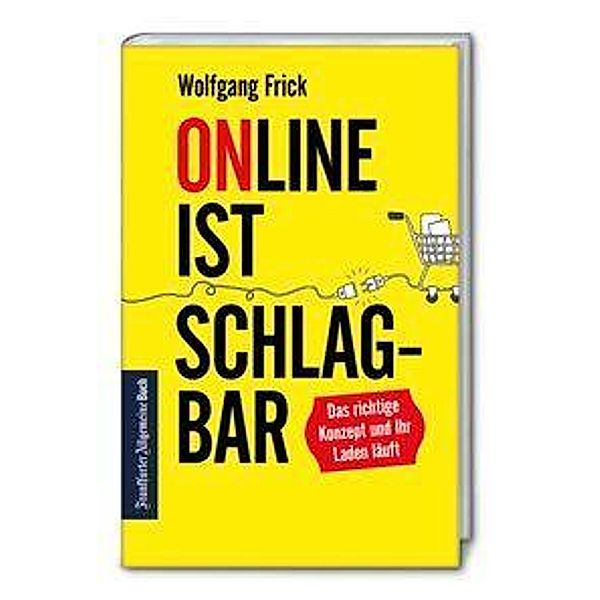 Online ist schlagbar: Das richtige Konzept und Ihr Laden läuft, Wolfgang Frick