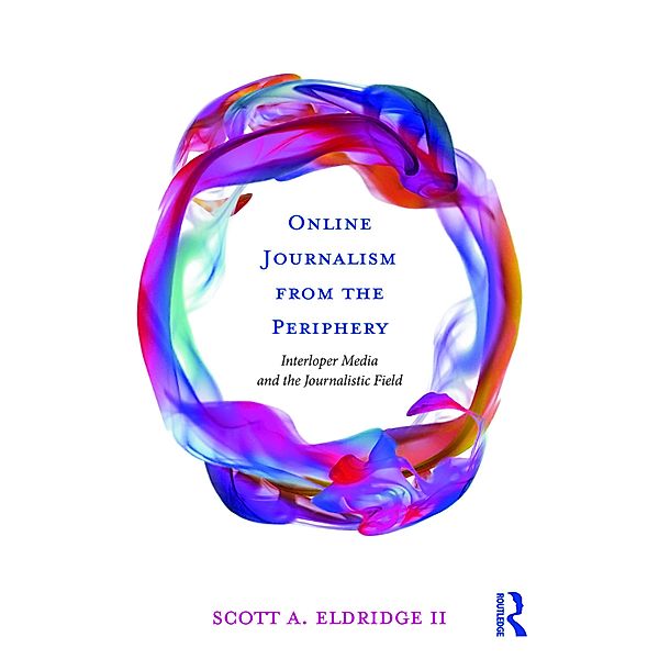 Online Journalism from the Periphery, Scott A. Eldridge II