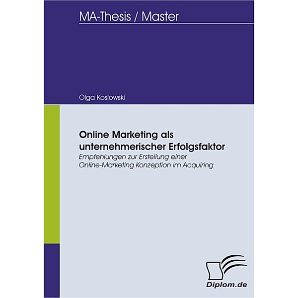 Online Marketing als unternehmerischer Erfolgsfaktor. Empfehlungen zur Erstellung einer Online-Marketing Konzeption im Acquiring, Olga Koslowski