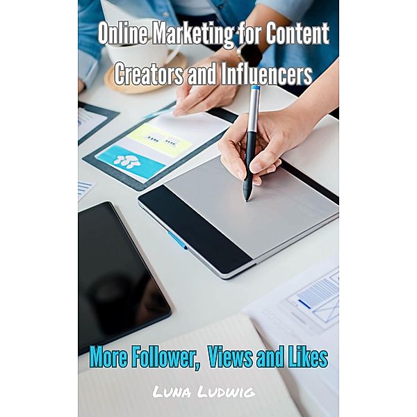 Online Marketing for Content Creators and Influencers, More Follower, Views and Likes, Luna Ludwig
