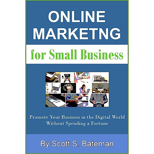 Online Marketing for Small Business, Scott S. Bateman