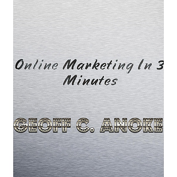Online Marketing In 3 Minutes, Geoff C. Anoke