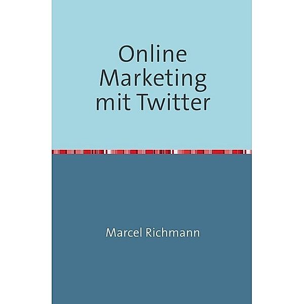 Online Marketing mit Twitter, Marcel Richmann