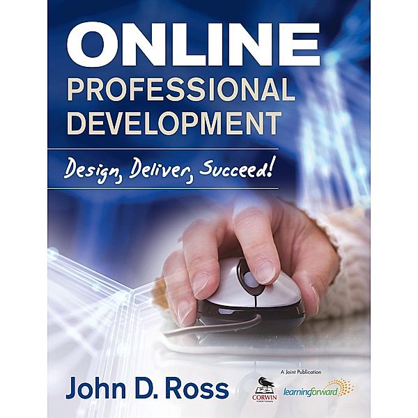 Online Professional Development: Design, Deliver, Succeed!, John D. Ross