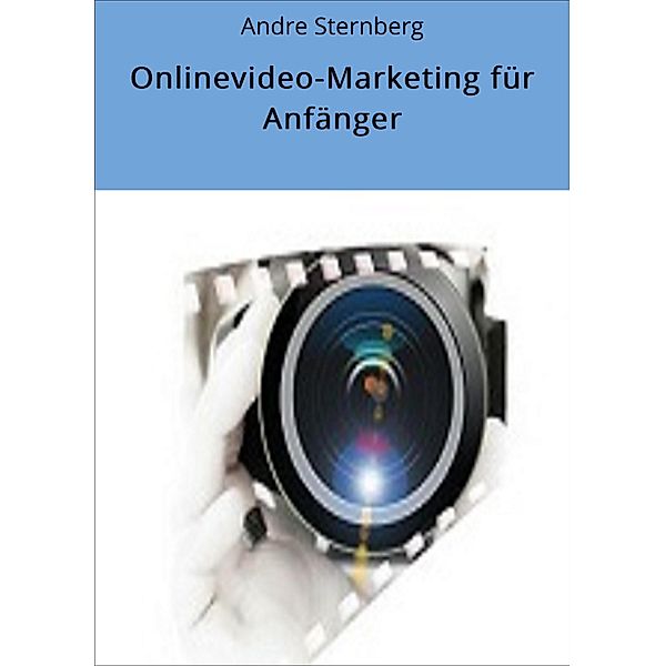 Onlinevideo-Marketing für Anfänger, Andre Sternberg