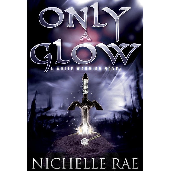 Only a Glow (The White Warrior series, #1) / The White Warrior series, Nichelle Rae