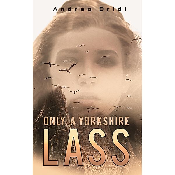 Only a Yorkshire Lass / Austin Macauley Publishers Ltd, Andrea Dridi
