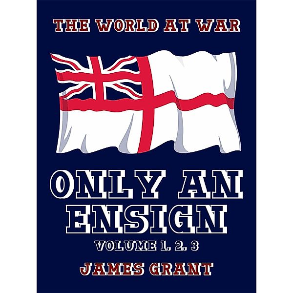 Only an Ensign Volume 1, 2, 3, James Grant