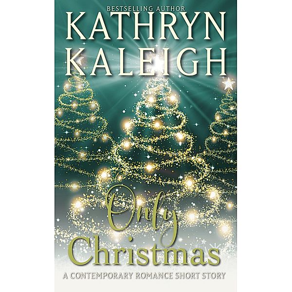 Only Christmas: A Contemporary Romance Short Story (Twice Upon a Snowy Night, #2) / Twice Upon a Snowy Night, Kathryn Kaleigh