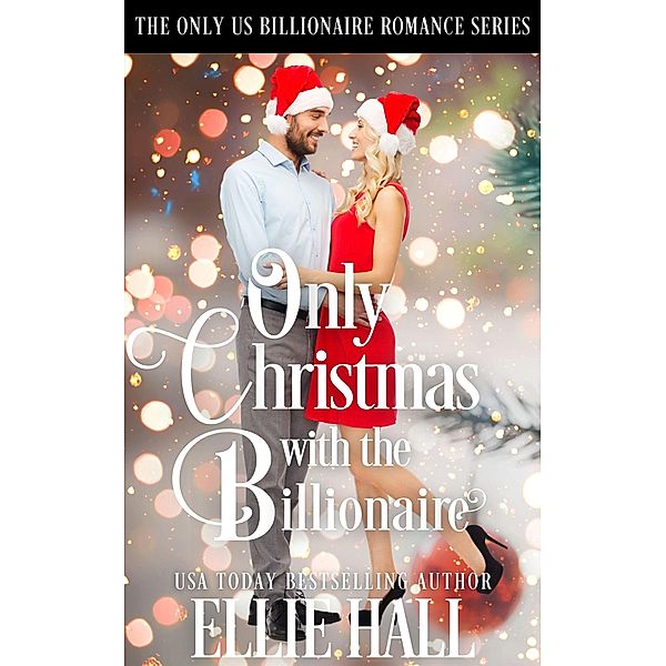 Only Christmas with the Billionaire (Only Us Billionaire Romance, #6) / Only Us Billionaire Romance, Ellie Hall