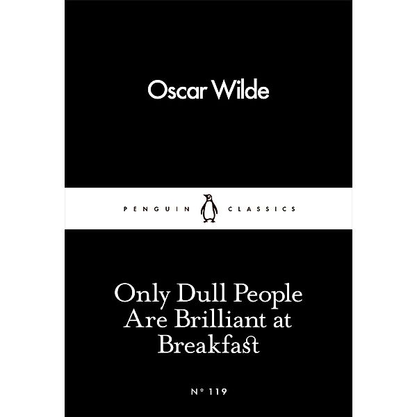 Only Dull People Are Brilliant at Breakfast / Penguin Little Black Classics, Oscar Wilde