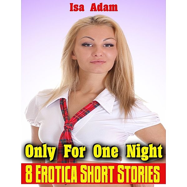 Only for One Night: 8 Erotica Short Stories, Isa Adam