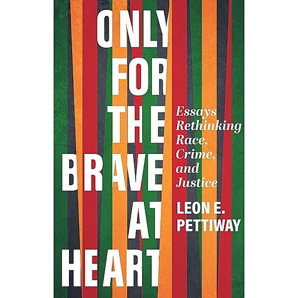 Only for the Brave at Heart: Essays Rethinking Race, Crime, and Justice, Leon Pettiway