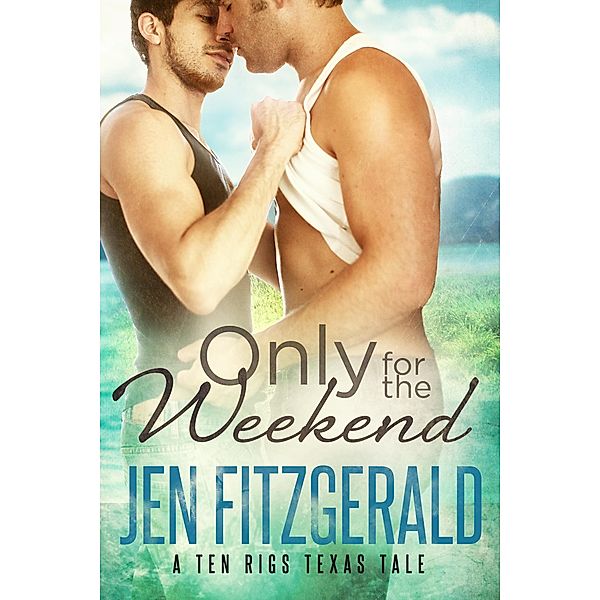 Only For the Weekend (A Ten Rigs Texas Tale, #6) / A Ten Rigs Texas Tale, Jen Fitzgerald