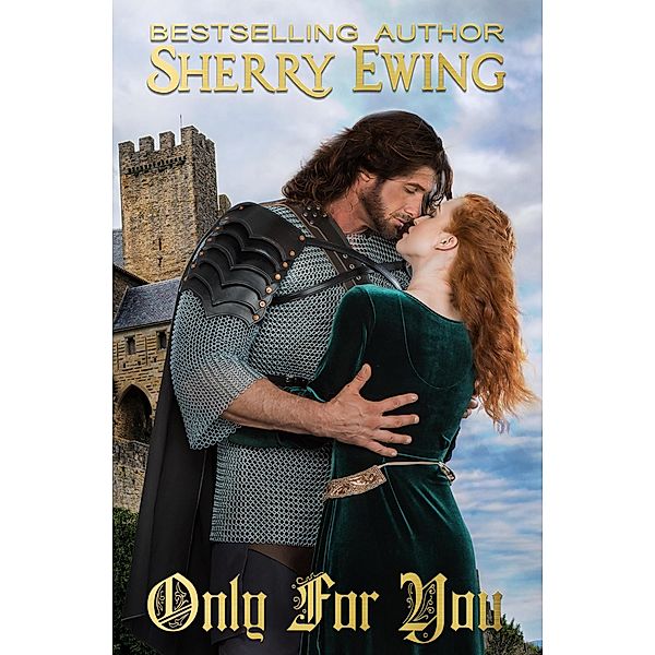 Only For You (The Knights of Berwyck, A Quest Through Time, #2) / The Knights of Berwyck, A Quest Through Time, Sherry Ewing