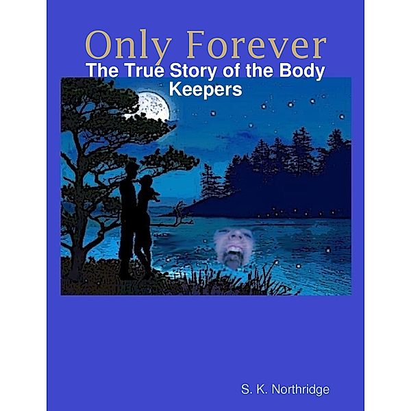 Only Forever: The True Story of the Body Keepers, S. K. Northridge