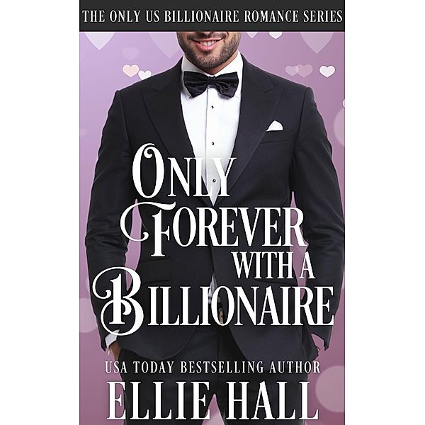 Only Forever with a Billionaire (Only Us Billionaire Romance, #4) / Only Us Billionaire Romance, Ellie Hall