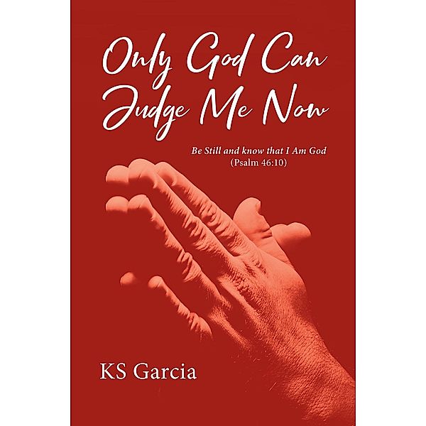 Only God Can Judge Me Now / Christian Faith Publishing, Inc., Ks Garcia