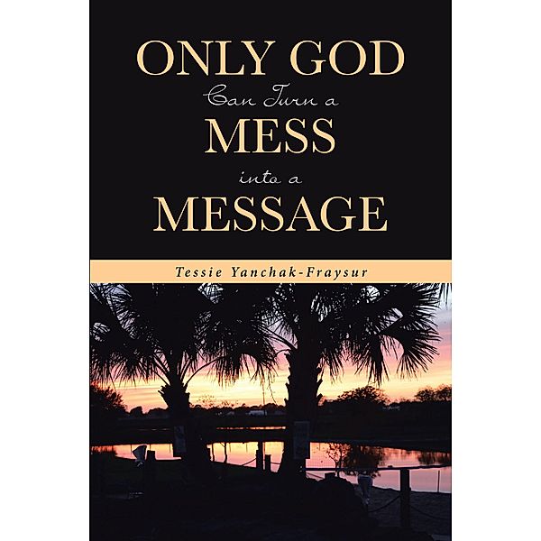 Only God Can Turn a Mess into a Message, Tessie Yanchak-Fraysur