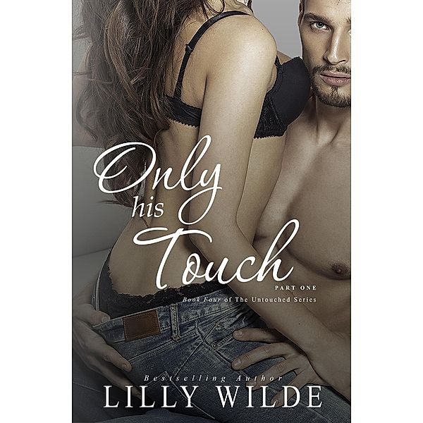 Only His Touch, Part One (The Untouched Series, #4) / The Untouched Series, Lilly Wilde