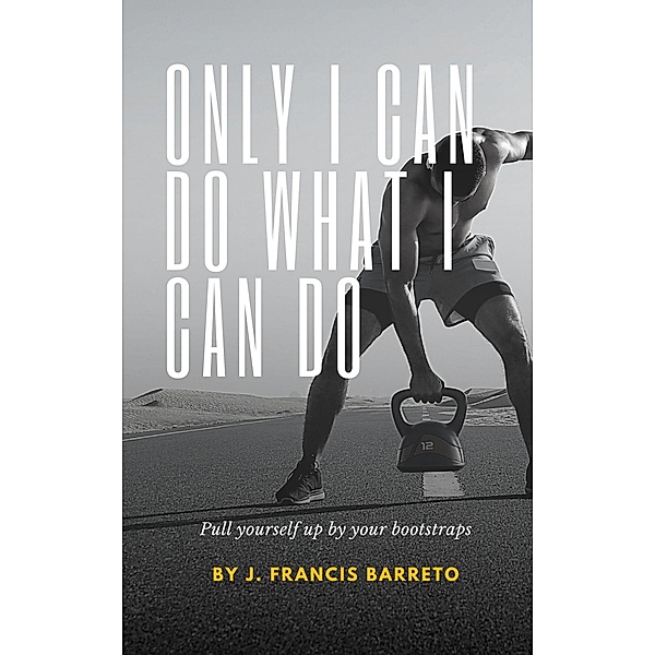 Only I can do What I can do, J Francis Barretto
