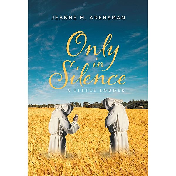 Only in Silence A Little Louder, Jeanne M. Arensman