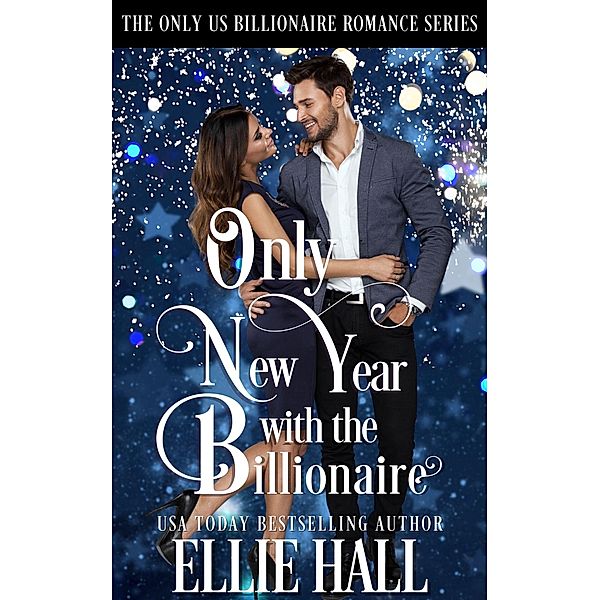Only New Year with the Billionaire (Only Us Billionaire Romance, #7) / Only Us Billionaire Romance, Ellie Hall