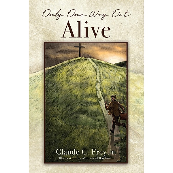 Only One Way Out Alive, Jr. Claude C. Frey