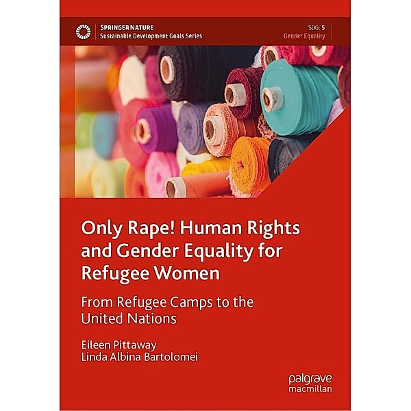 Only Rape! Human Rights and Gender Equality for Refugee Women / Sustainable Development Goals Series, Eileen Pittaway, Linda Albina Bartolomei