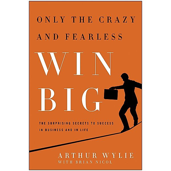 Only the Crazy and Fearless Win BIG!, Arthur Wylie, Brian Nicol