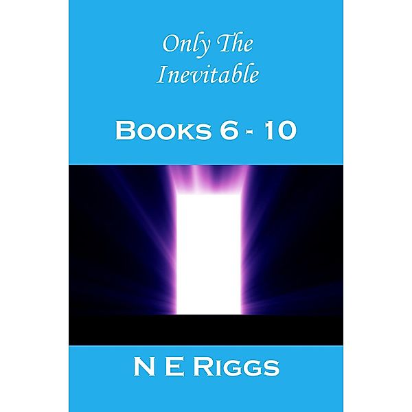 Only the Inevitable: Books 6 - 10 / Only the Inevitable, N E Riggs