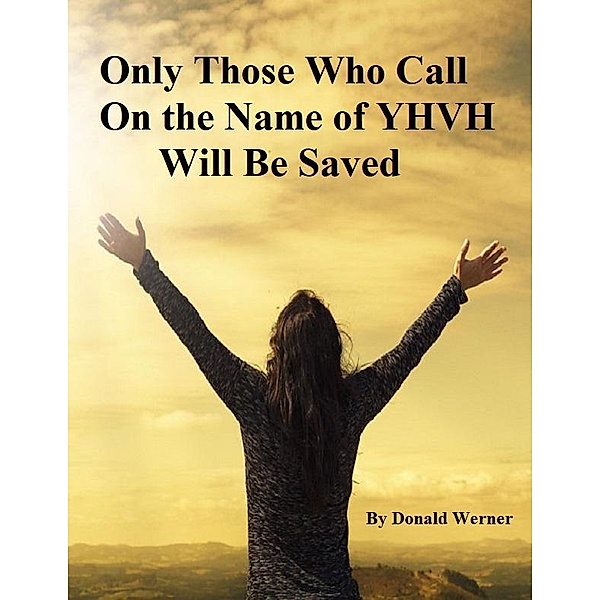 Only Those Who Call On the Name of YHVH Will Be Saved, Donald Werner