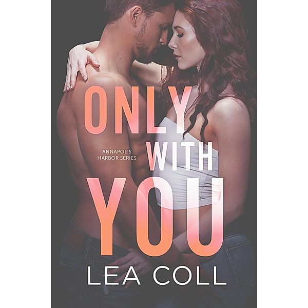 Only with You (Annapolis Harbor, #1) / Annapolis Harbor, Lea Coll