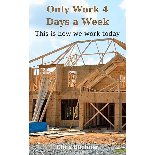Only Work 4 Days a Week, This Is How We Work Today, Chris Buchner