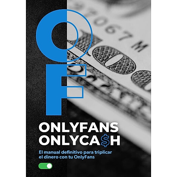 OnlyFans OnlyCash El Manual Definitivo para Triplicar el Dinero con tu OnlyFans, Alejandro Orjuela