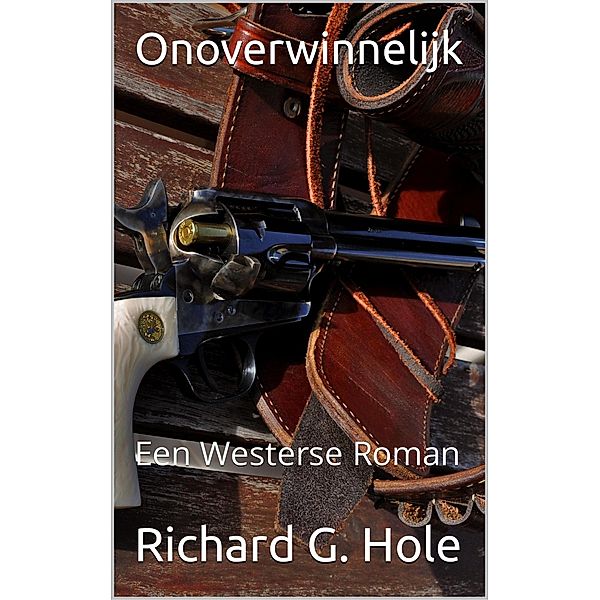 Onoverwinnelijk: Een Westerse Roman (Far West (n), #1) / Far West (n), Richard G. Hole