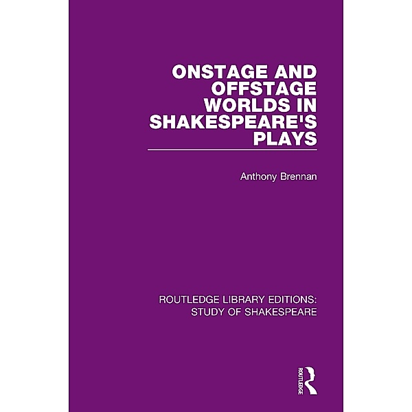 Onstage and Offstage Worlds in Shakespeare's Plays, Anthony Brennan