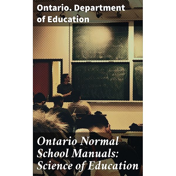 Ontario Normal School Manuals: Science of Education, Ontario. Department of Education