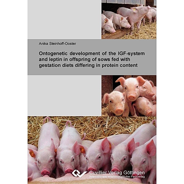 Ontogenetic development of the IGF-system and leptin in offspring of sows fed with gestation diets differing in protein content, Anika Steinhoff-Ooster