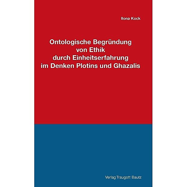 Ontologische Begründung von Ethik durch Einheitserfahrung im Denken Plotins und Ghazalis, Ilona Kock