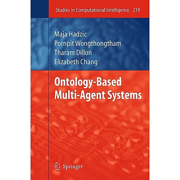 Ontology-Based Multi-Agent Systems / Studies in Computational Intelligence Bd.219, Maja Hadzic, Elizabeth J. Chang, Pornpit Wongthongtham