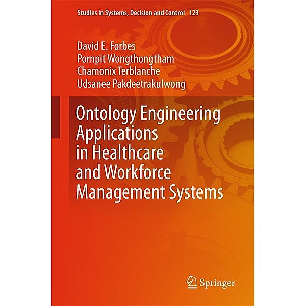 Ontology Engineering Applications in Healthcare and Workforce Management Systems / Studies in Systems, Decision and Control Bd.123, David E Forbes, Pornpit Wongthongtham, Chamonix Terblanche, Udsanee Pakdeetrakulwong