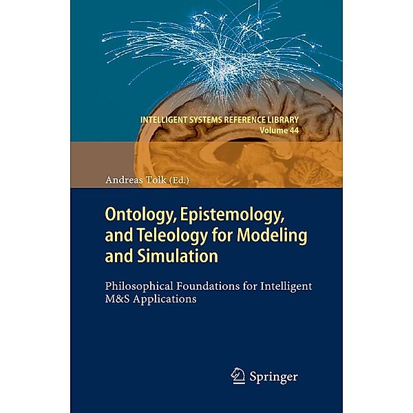 Ontology, Epistemology, and Teleology for Modeling and Simulation / Intelligent Systems Reference Library Bd.44, Andreas Tolk