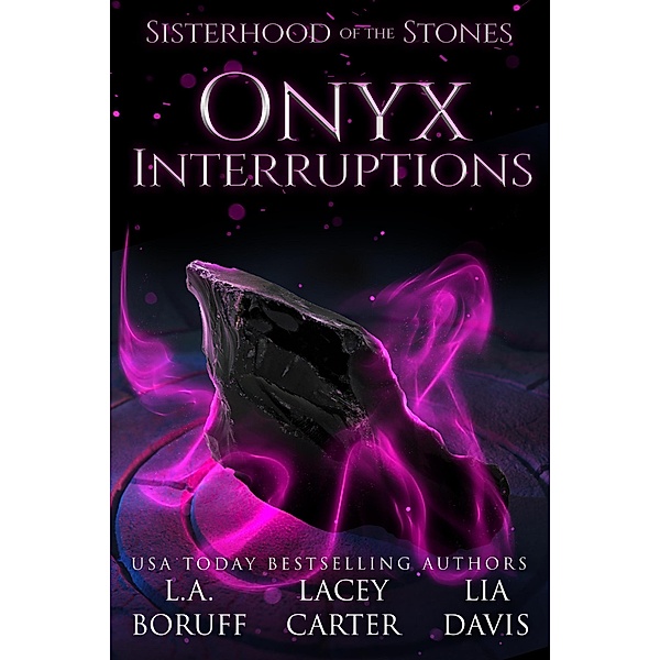 Onyx Interruptions (Sisterhood of the Stones, #3) / Sisterhood of the Stones, L. A. Boruff, Lacey Carter, Lia Davis