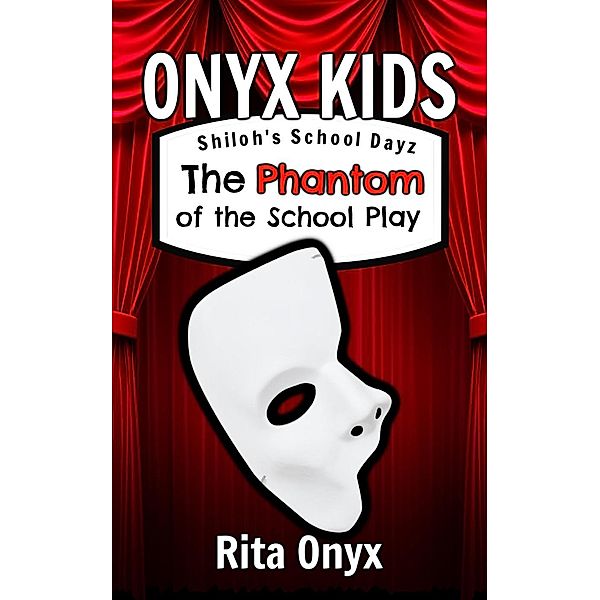 Onyx Kids School Dayz: Onyx Kids Shiloh's School Dayz #3 The Phantom of the School Play (Onyx Kids School Dayz, #3), Rita Onyx