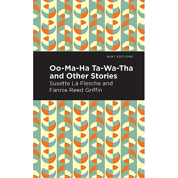 Oo-Ma-Ha-Ta-Wa-Tha and Other Stories / Mint Editions (Native Stories, Indigenous Voices), Susette La Flesche, Fannie Reed Griffin